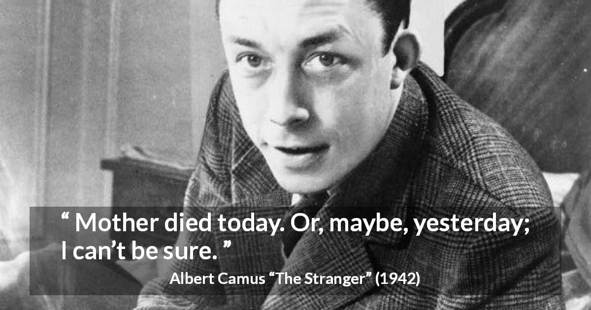 Albert Camus quote about death from The Stranger - Mother died today. Or, maybe, yesterday; I can’t be sure. 