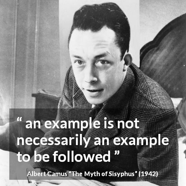 Albert Camus quote about example from The Myth of Sisyphus - an example is not necessarily an example to be followed