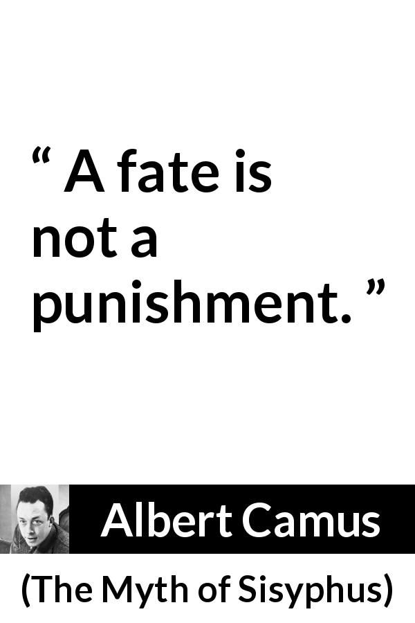 Albert Camus quote about fate from The Myth of Sisyphus - A fate is not a punishment.