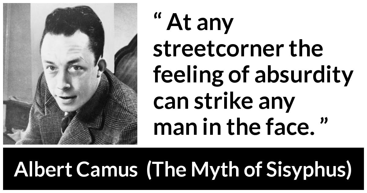 Albert Camus quote about feeling from The Myth of Sisyphus - At any streetcorner the feeling of absurdity can strike any man in the face.
