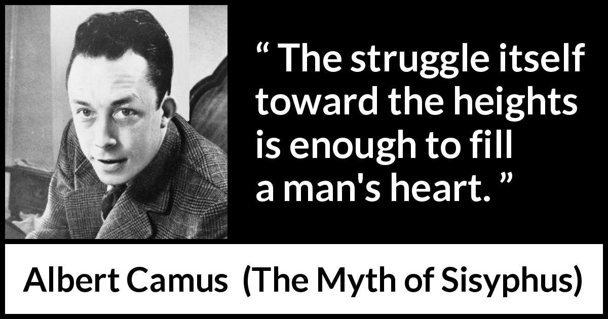 Albert Camus quote about heart from The Myth of Sisyphus - The struggle itself toward the heights is enough to fill a man's heart.