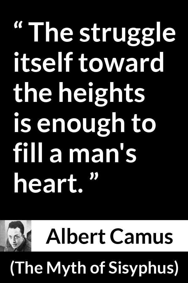 Albert Camus quote about heart from The Myth of Sisyphus - The struggle itself toward the heights is enough to fill a man's heart.