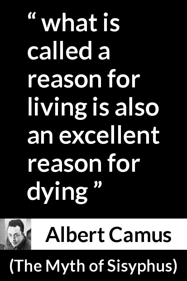Albert Camus quote about sacrifice from The Myth of Sisyphus - what is called a reason for living is also an excellent reason for dying