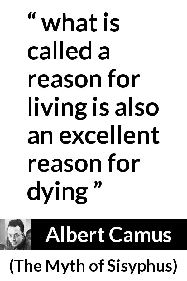 Albert Camus quote about sacrifice from The Myth of Sisyphus - what is called a reason for living is also an excellent reason for dying
