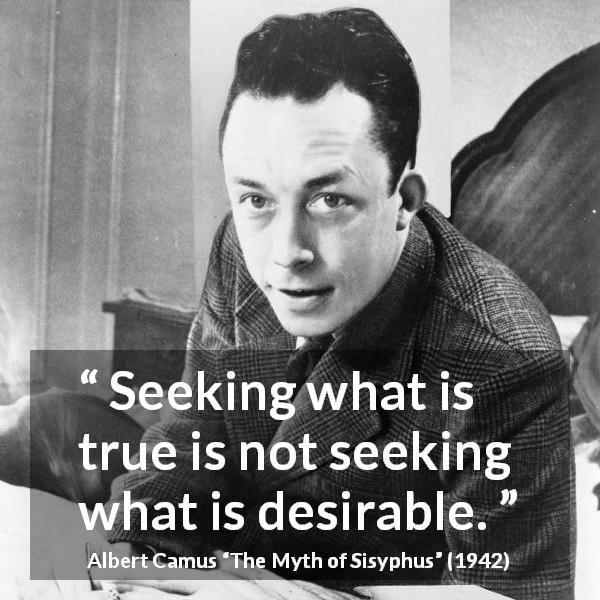 Albert Camus quote about seeking from The Myth of Sisyphus - Seeking what is true is not seeking what is desirable.