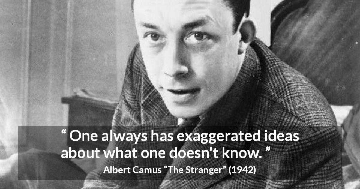 Albert Camus quote about unknown from The Stranger - One always has exaggerated ideas about what one doesn't know.