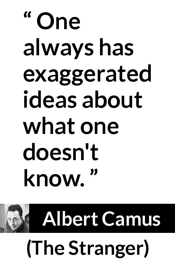 Albert Camus quote about unknown from The Stranger - One always has exaggerated ideas about what one doesn't know.