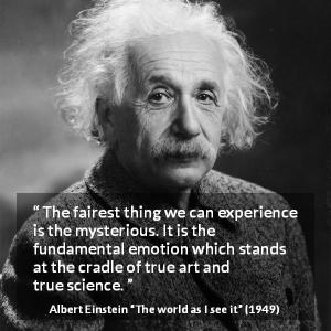Albert Einstein: “The fairest thing we can experience is the...”