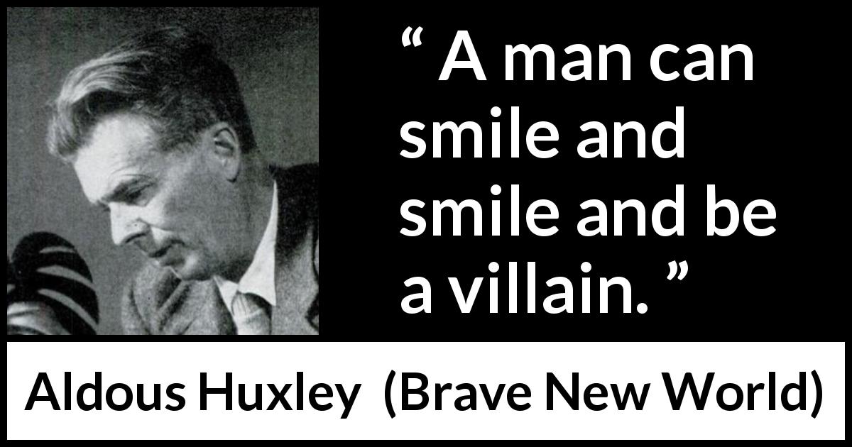 Aldous Huxley quote about evil from Brave New World - A man can smile and smile and be a villain.