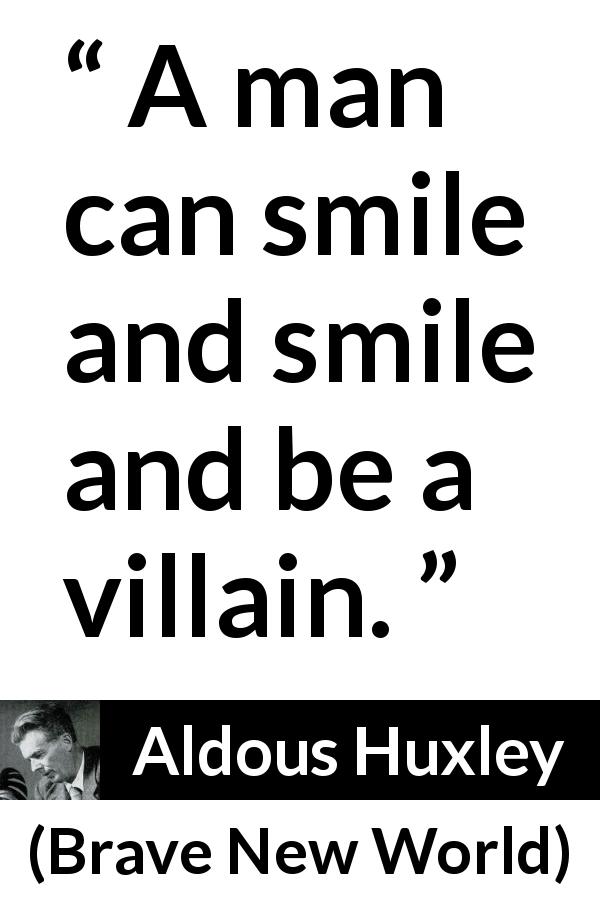 Aldous Huxley quote about evil from Brave New World - A man can smile and smile and be a villain.