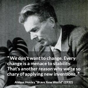 Aldous Huxley: “We don't want to change. Every change is a...”