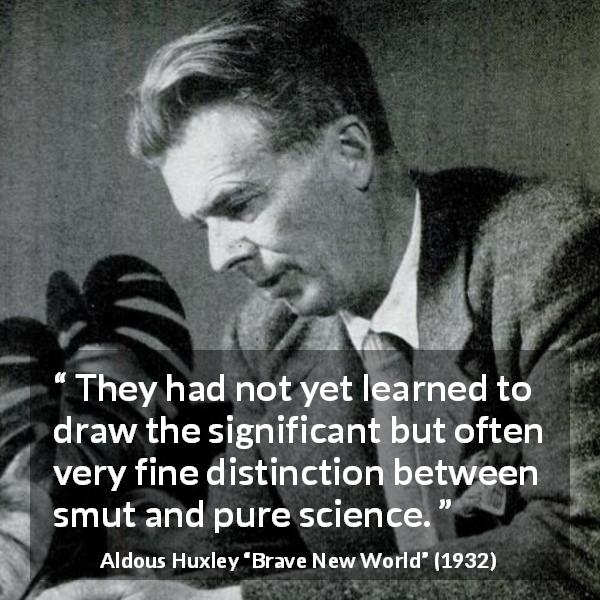 Aldous Huxley quote about learning from Brave New World - They had not yet learned to draw the significant but often very fine distinction between smut and pure science.