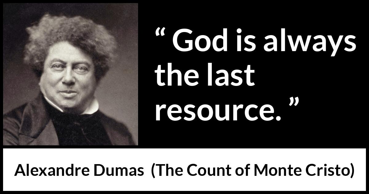 Alexandre Dumas quote about God from The Count of Monte Cristo - God is always the last resource.