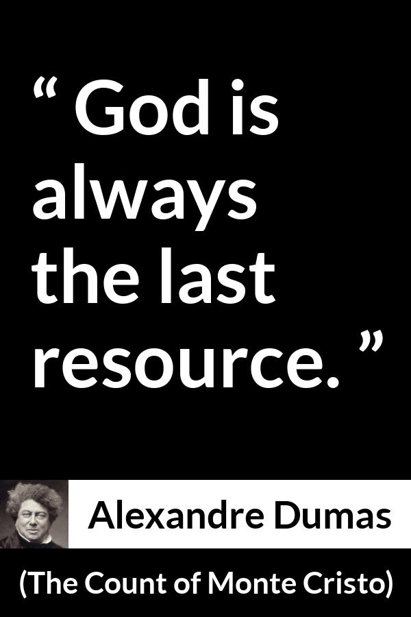 Alexandre Dumas quote about God from The Count of Monte Cristo - God is always the last resource.