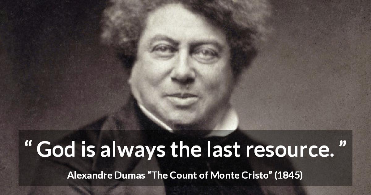 Alexandre Dumas quote about God from The Count of Monte Cristo - God is always the last resource.
