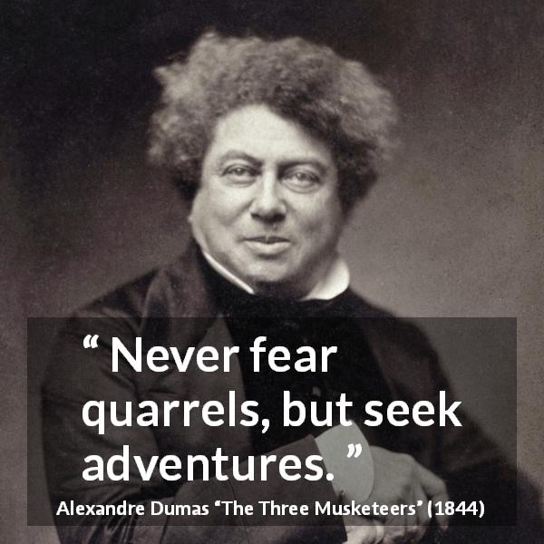 Alexandre Dumas quote about adventure from The Three Musketeers - Never fear quarrels, but seek adventures.