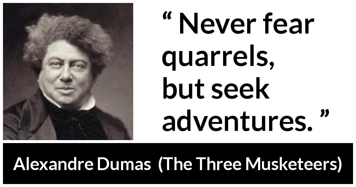 Alexandre Dumas quote about adventure from The Three Musketeers - Never fear quarrels, but seek adventures.