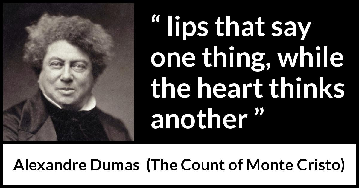 Alexandre Dumas quote about feelings from The Count of Monte Cristo - lips that say one thing, while the heart thinks another
