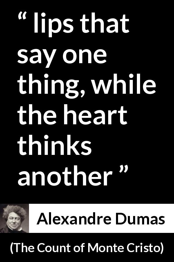 Alexandre Dumas quote about feelings from The Count of Monte Cristo - lips that say one thing, while the heart thinks another