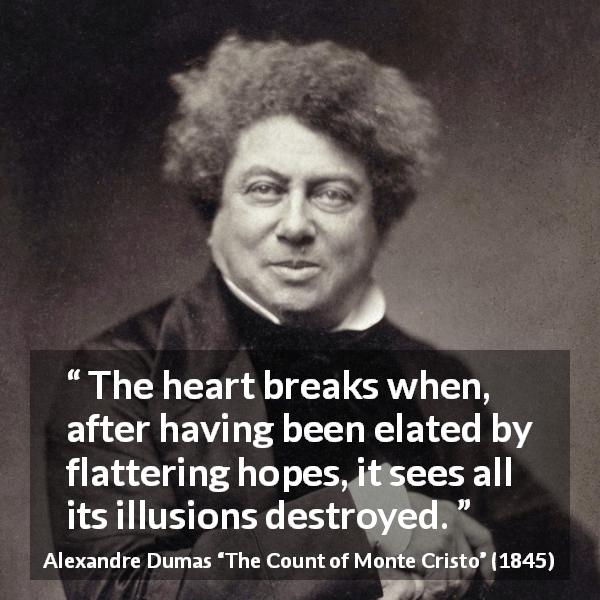 Alexandre Dumas quote about hope from The Count of Monte Cristo - The heart breaks when, after having been elated by flattering hopes, it sees all its illusions destroyed.