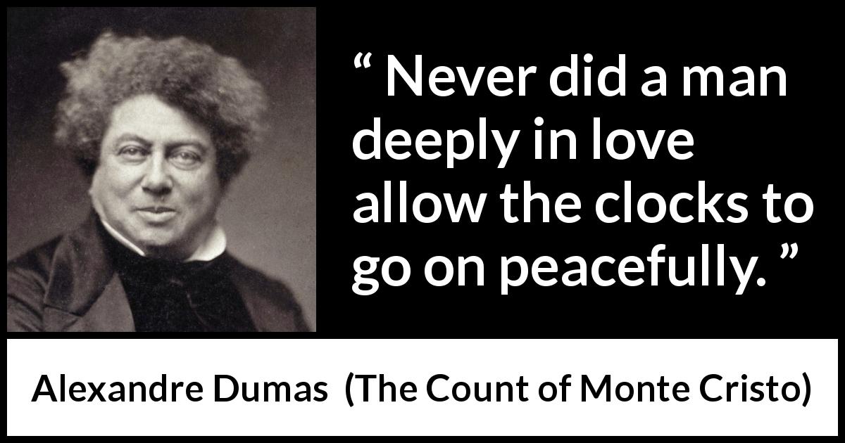 Alexandre Dumas quote about love from The Count of Monte Cristo - Never did a man deeply in love allow the clocks to go on peacefully.