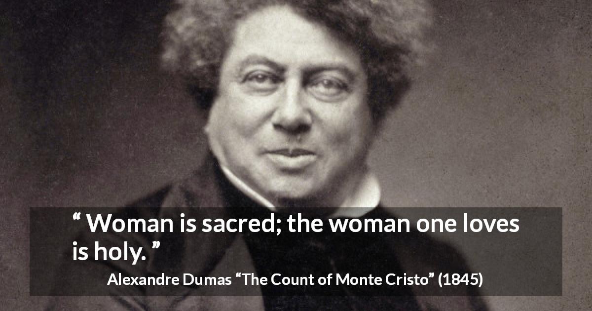 Alexandre Dumas quote about love from The Count of Monte Cristo - Woman is sacred; the woman one loves is holy.