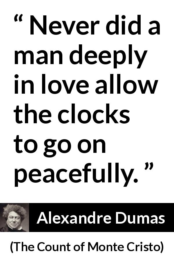 Alexandre Dumas quote about love from The Count of Monte Cristo - Never did a man deeply in love allow the clocks to go on peacefully.
