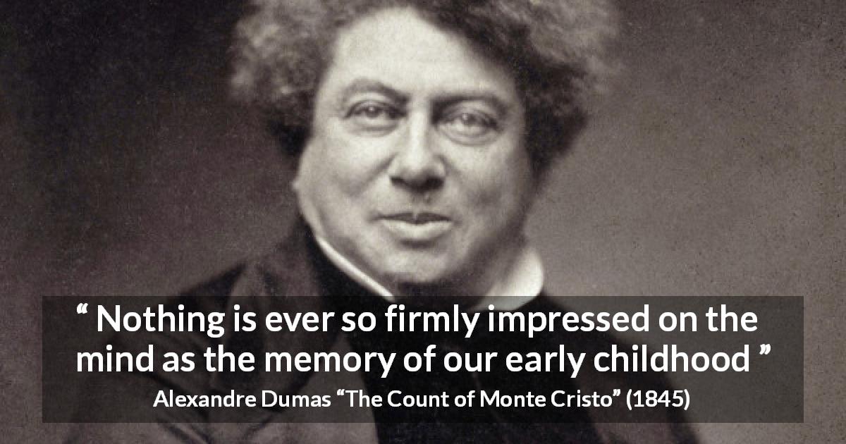 Alexandre Dumas quote about memory from The Count of Monte Cristo - Nothing is ever so firmly impressed on the mind as the memory of our early childhood