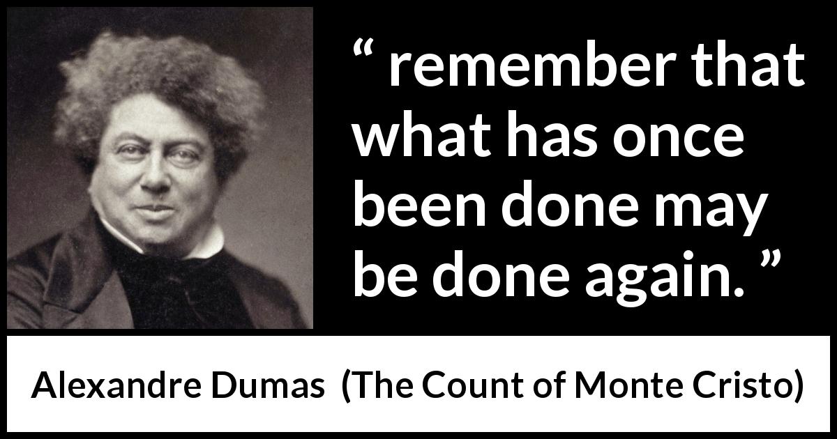 Alexandre Dumas quote about perseverance from The Count of Monte Cristo - remember that what has once been done may be done again.