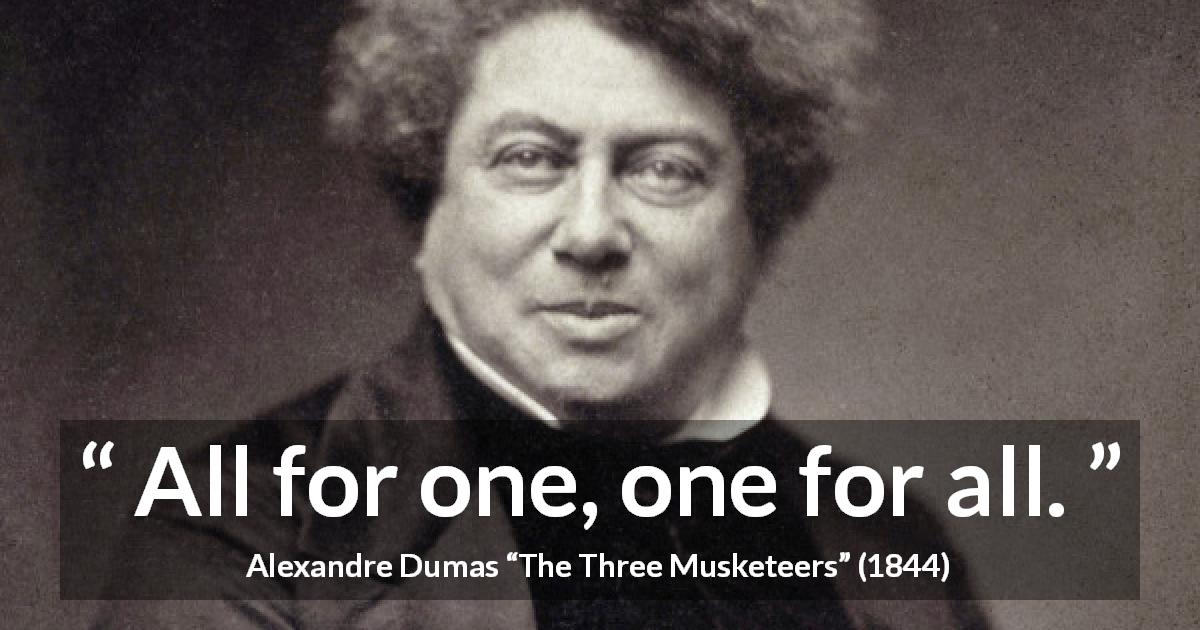Alexandre Dumas quote about union from The Three Musketeers - All for one, one for all.