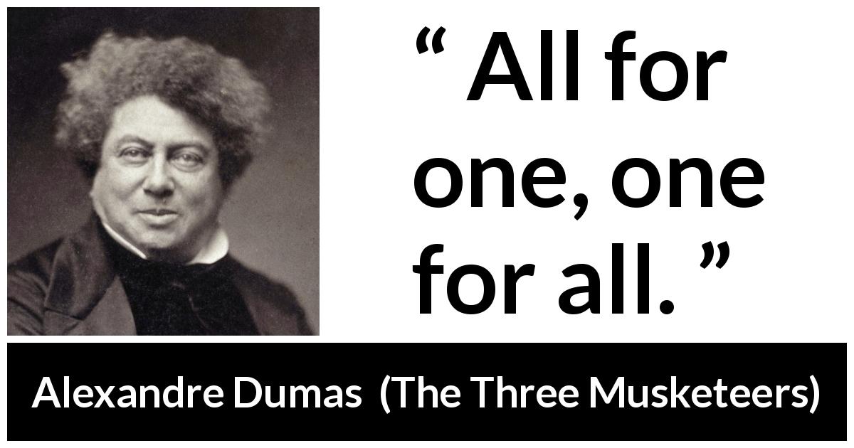 Alexandre Dumas quote about union from The Three Musketeers - All for one, one for all.