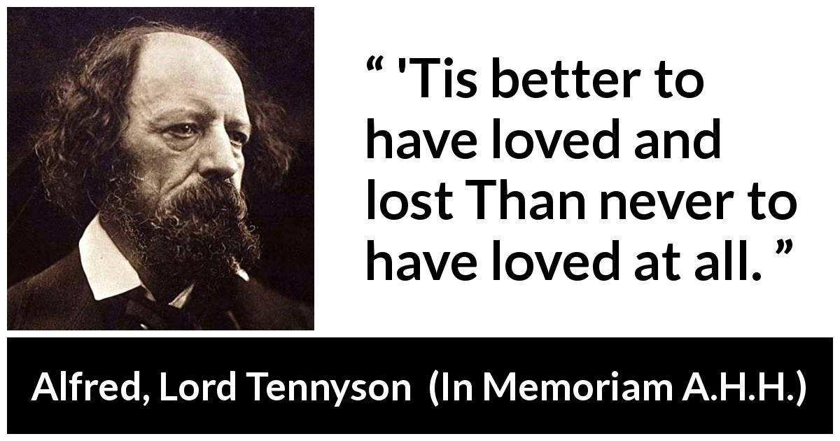 Alfred Lord Tennyson Tis Better To Have Loved And Lost Than 