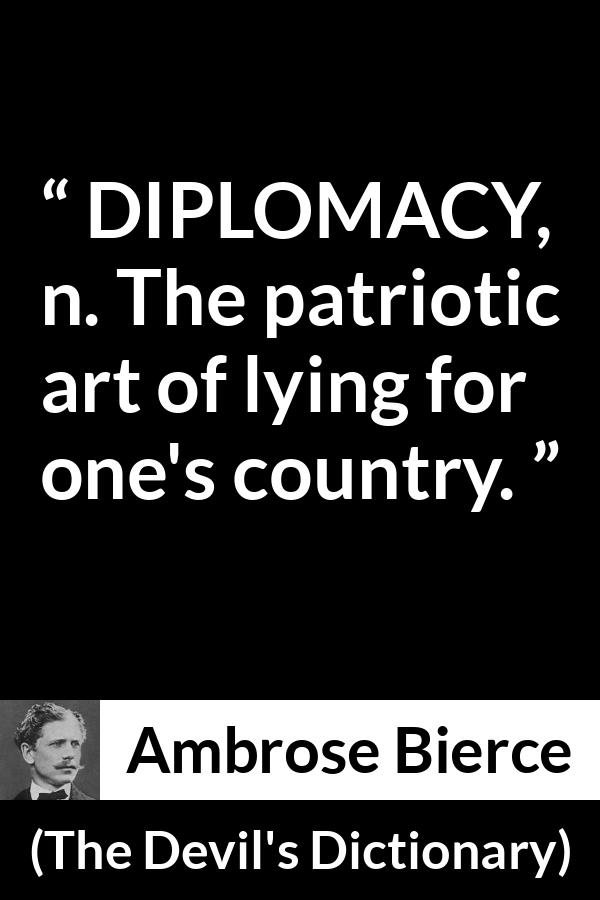 Ambrose Bierce quote about lying from The Devil's Dictionary - DIPLOMACY, n. The patriotic art of lying for one's country.