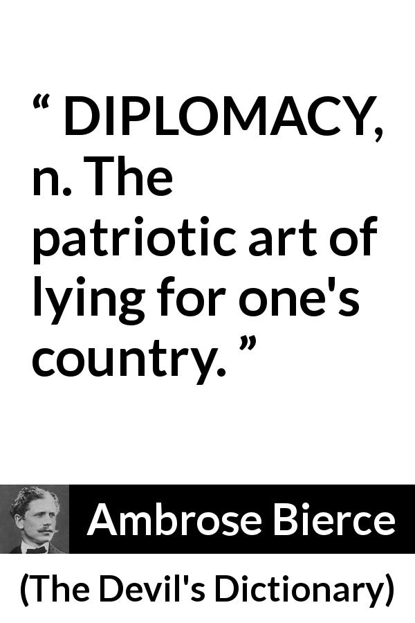 Ambrose Bierce quote about lying from The Devil's Dictionary - DIPLOMACY, n. The patriotic art of lying for one's country.