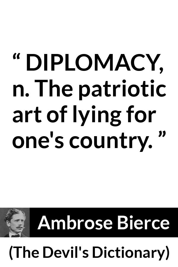 Ambrose Bierce quote about lying from The Devil's Dictionary - DIPLOMACY, n. The patriotic art of lying for one's country.