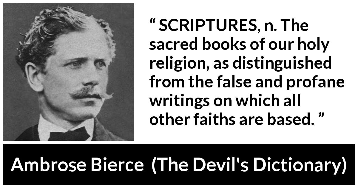 Ambrose Bierce: “SCRIPTURES, n. The sacred books of our holy...”