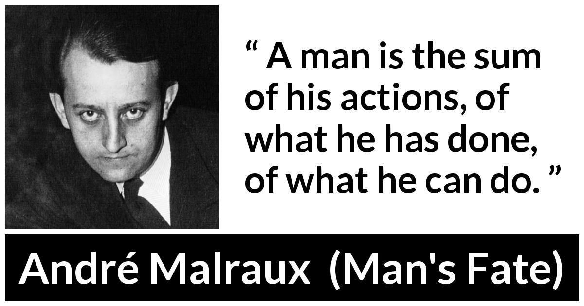 André Malraux quote about potential from Man's Fate - A man is the sum of his actions, of what he has done, of what he can do.