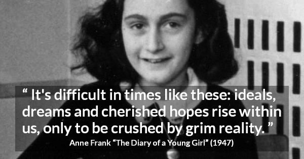 Anne Frank: “It's difficult in times like these: ideals, dreams...”
