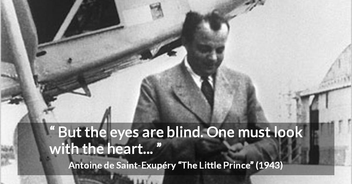 Antoine de Saint-Exupéry quote about blindness from The Little Prince - But the eyes are blind. One must look with the heart...