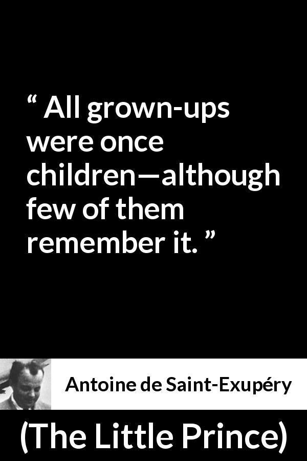 Antoine de Saint-Exupéry quote about children from The Little Prince - All grown-ups were once children—although few of them remember it.