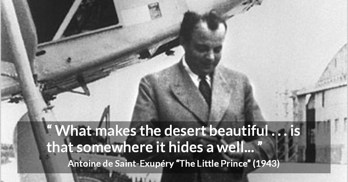 Antoine de Saint-Exupéry quote about hiding from The Little Prince - What makes the desert beautiful . . . is that somewhere it hides a well...