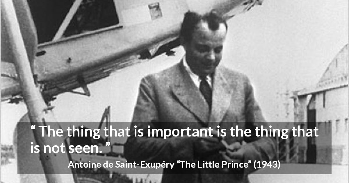 Antoine de Saint-Exupéry quote about sight from The Little Prince - The thing that is important is the thing that is not seen.