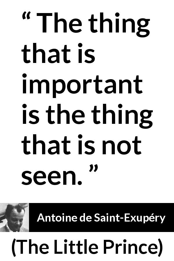 Antoine de Saint-Exupéry quote about sight from The Little Prince - The thing that is important is the thing that is not seen.