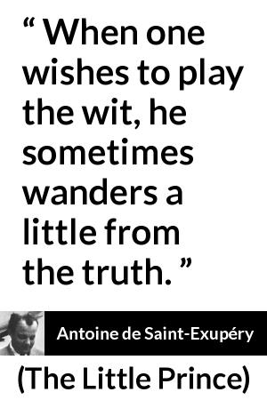 Antoine De Saint-Exupéry: “When One Wishes To Play The Wit,...”