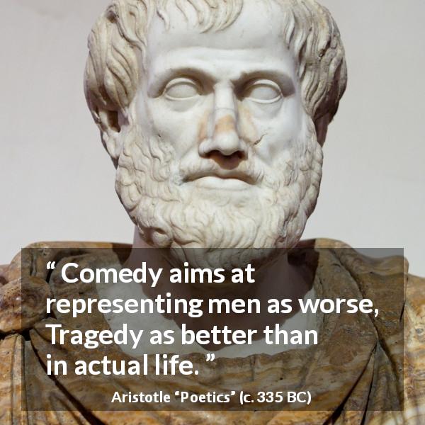 "Comedy aims at representing men as worse, Tragedy as ...
