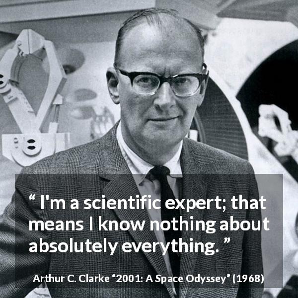 Arthur C. Clarke: “I'm a scientific expert; that means I know...”