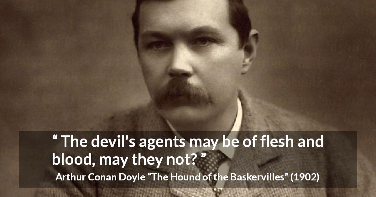 Arthur Conan Doyle quote about evil from The Hound of the Baskervilles - The devil's agents may be of flesh and blood, may they not?