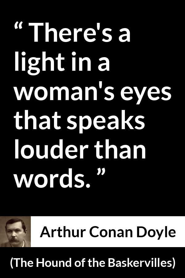 Arthur Conan Doyle quote about words from The Hound of the Baskervilles - There's a light in a woman's eyes that speaks louder than words.