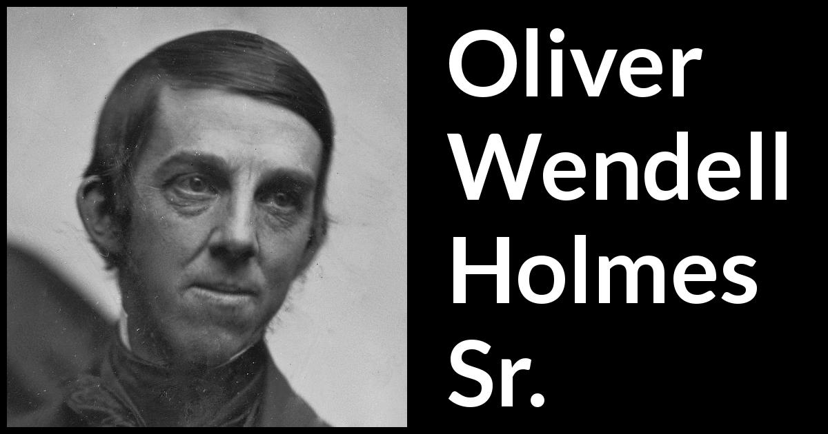 Oliver Wendell Holmes Sr. Quotes - Kwize