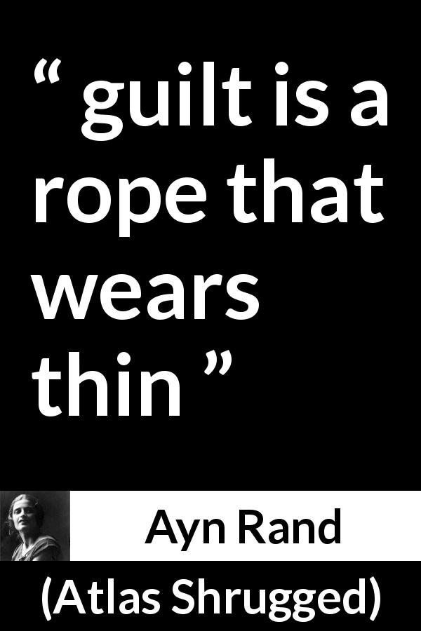 Ayn Rand quote about guilt from Atlas Shrugged - guilt is a rope that wears thin